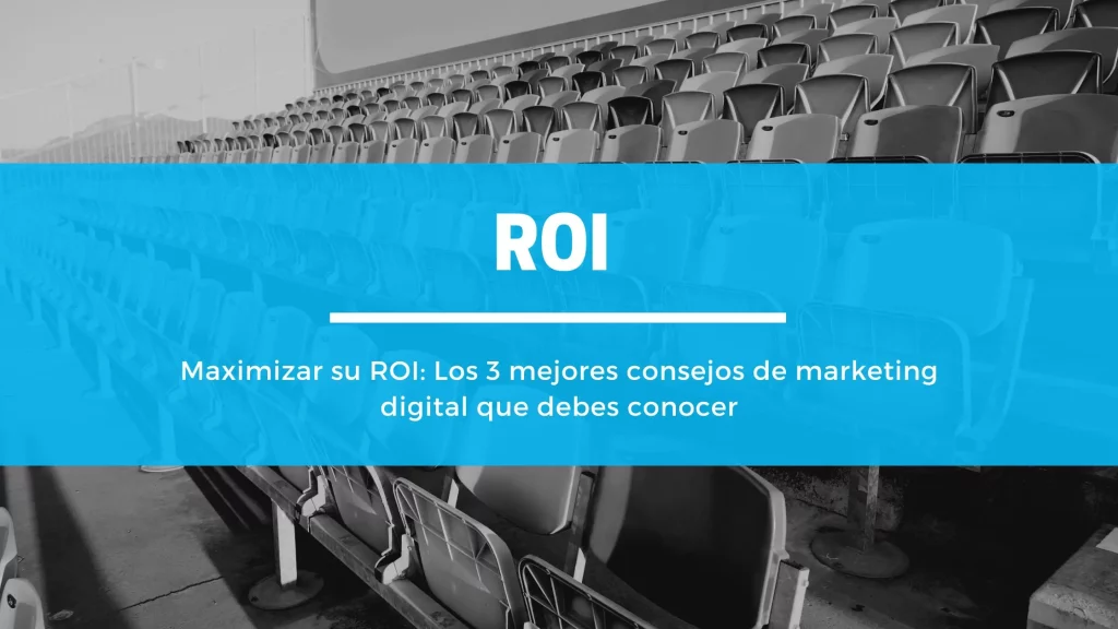 Maximizar su ROI Los 3 mejores consejos de marketing digital que debes conocer